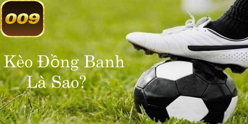 Những khái niệm ban đầu để hiểu kèo đồng banh là sao?